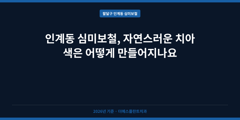 인계동 심미보철, 자연스러운 치아 색은 어떻게 만들어지나요